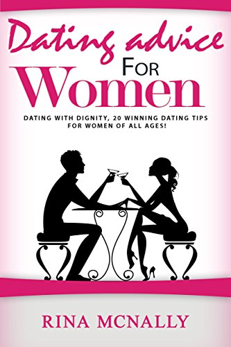Dating Advice for Women:  Dating With Dignity, 20 Winning Dating Tips for Women of All Ages!